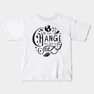Be The Change You Wish To See Kids T-Shirt